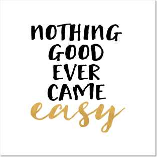 Nothing Good Ever Came Easy Posters and Art